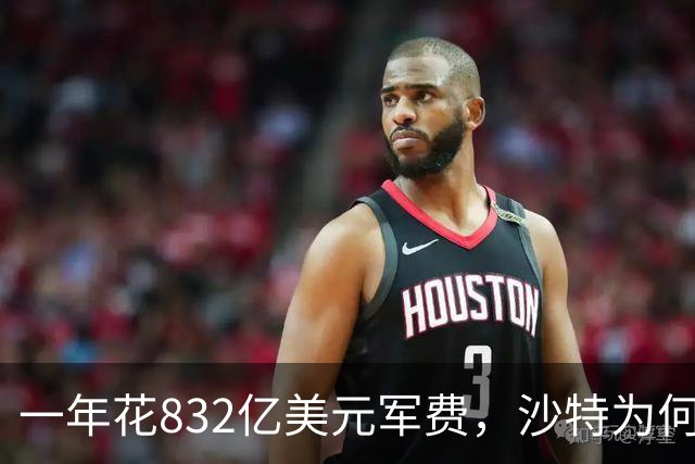 一年花832亿美元军费，沙特为何还是挡不住胡塞武装