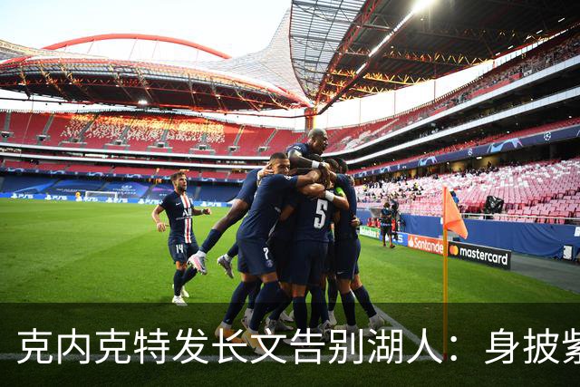 克内克特发长文告别湖人：身披紫金战袍是荣幸