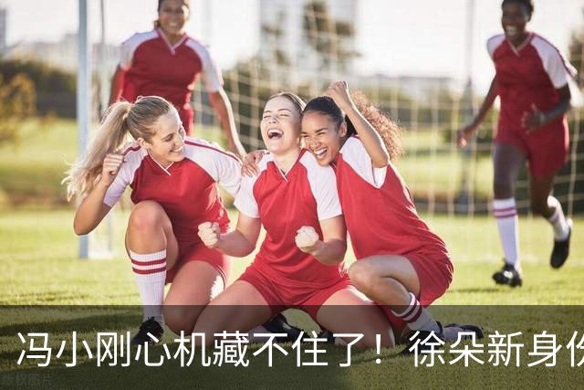 冯小刚心机藏不住了！徐朵新身份曝光，原来这才是他的真实目的