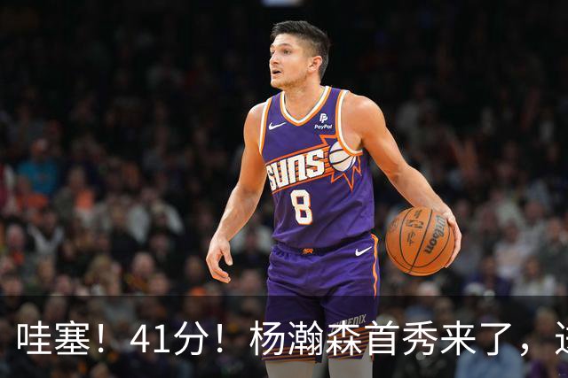 哇塞！41分！杨瀚森首秀来了，进步了……