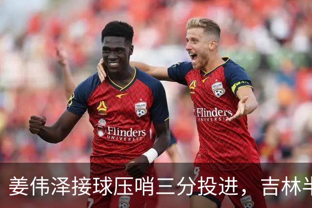 姜伟泽接球压哨三分投进，吉林半场41-50落后宁波