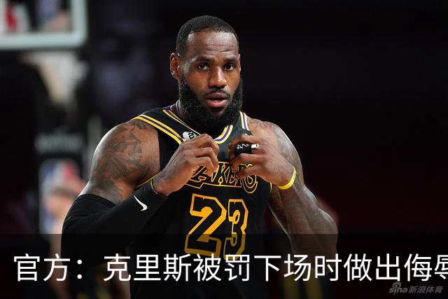 官方：克里斯被罚下场时做出侮辱性手势 罚款5万元 乌戈罚款1万元