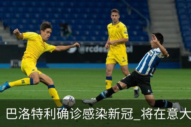 巴洛特利确诊感染新冠 将在意大利隔离缺席土超