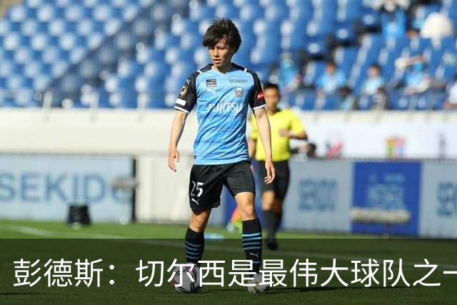 彭德斯：切尔西是最伟大球队之一，根本无需多费口舌说服我加盟