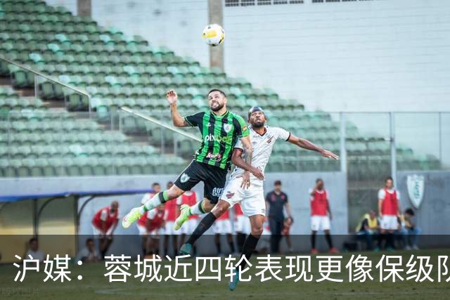 沪媒：蓉城近四轮表现更像保级队，如何解决心理问题成重中之重