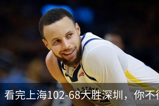 看完上海102-68大胜深圳，你不得不承认以下四个不争的事实