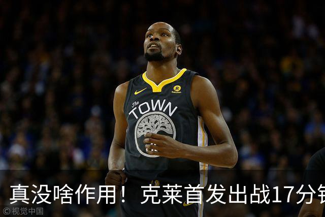 真没啥作用！克莱首发出战17分钟 三分4中1得3分1板2助