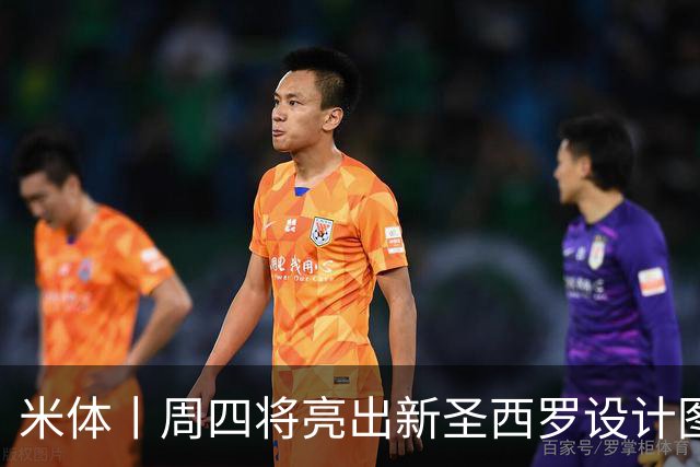 米体丨周四将亮出新圣西罗设计图