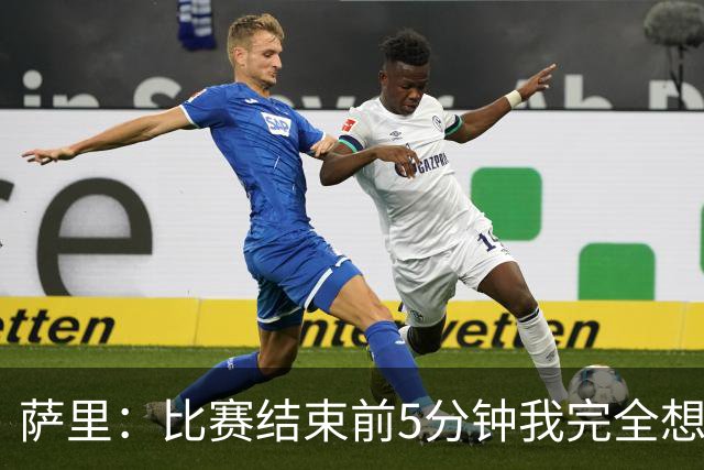萨里：比赛结束前5分钟我完全想不到会输，我们错失了很多好机会