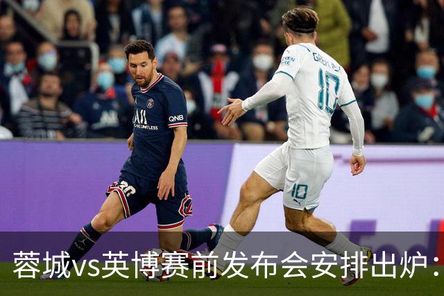 蓉城vs英博赛前发布会安排出炉：阿洛伊西将携球员韩鹏飞出席