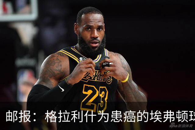 邮报：格拉利什为患癌的埃弗顿球迷捐款1万镑，赢得球迷一致称赞