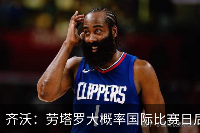 齐沃：劳塔罗大概率国际比赛日后回归；普罗韦德尔会提供帮助