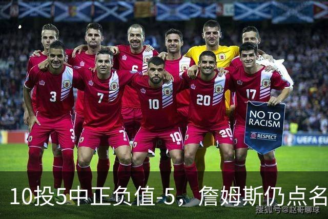 10投5中正负值-5，詹姆斯仍点名夸这两人关键
